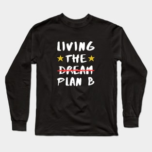 Living The Plan B Not Dream Funny Long Sleeve T-Shirt